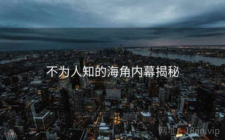 不为人知的海角内幕揭秘