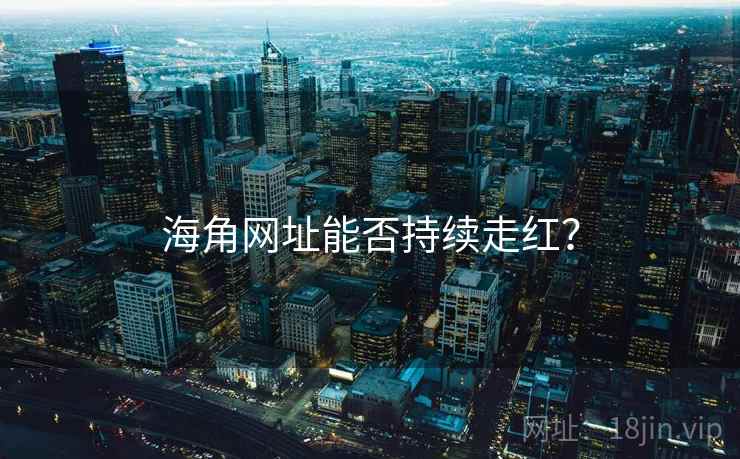 海角网址能否持续走红?