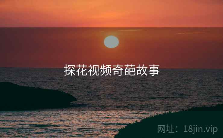 探花视频奇葩故事