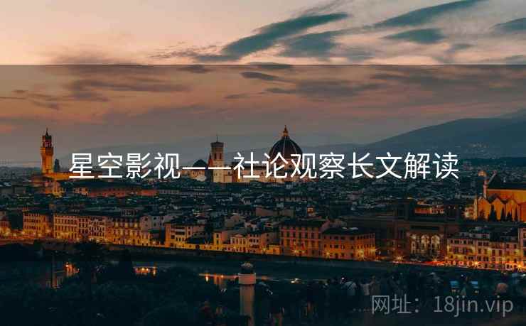 星空影视——社论观察长文解读  第2张 星空影视——社论观察长文解读  第2张