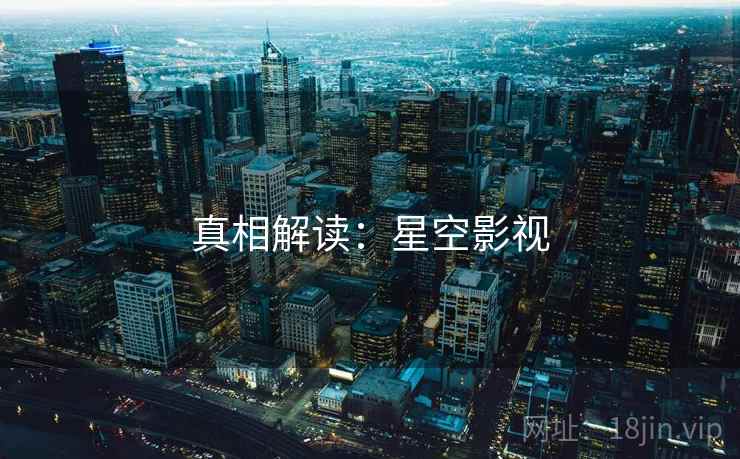 真相解读:星空影视