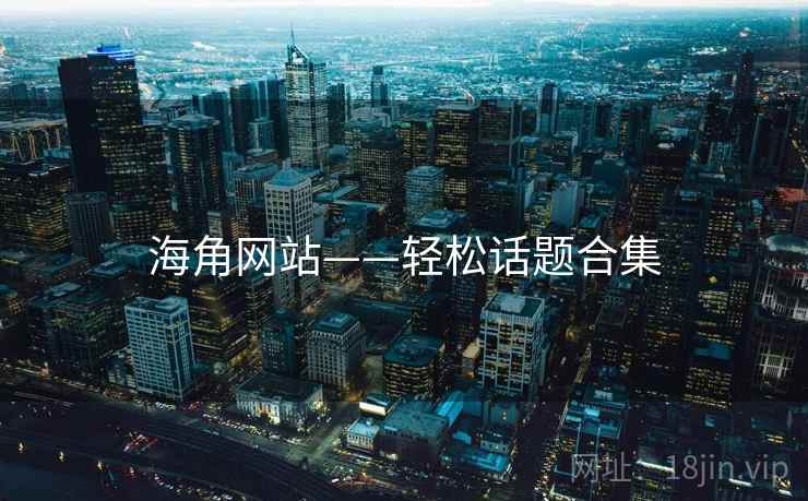 海角网站——轻松话题合集