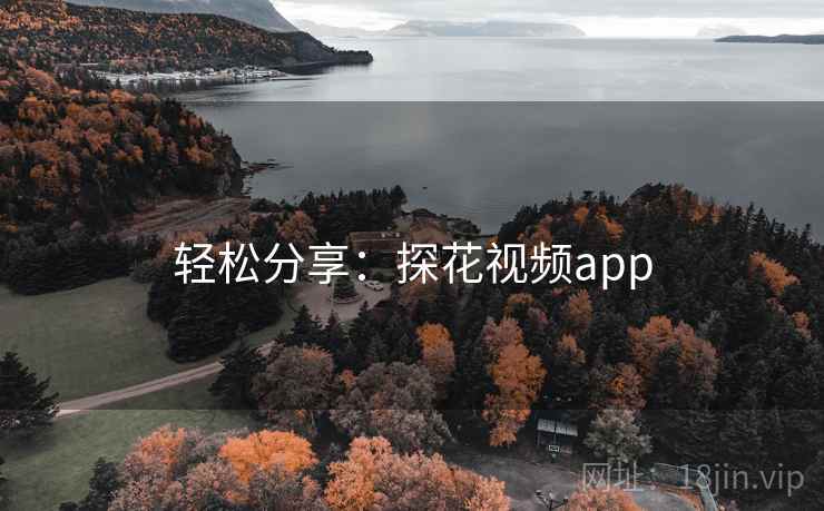 轻松分享:探花视频app