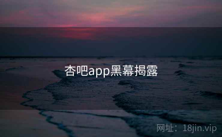 杏吧app黑幕揭露