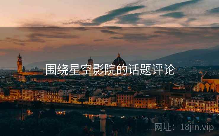 围绕星空影院的话题评论