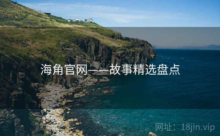 海角官网——故事精选盘点