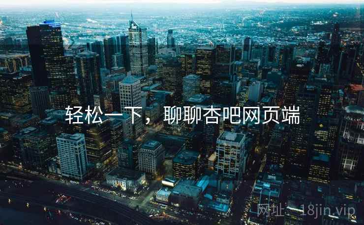 轻松一下,聊聊杏吧网页端  第1张 轻松一下,聊聊杏吧网页端  第1张