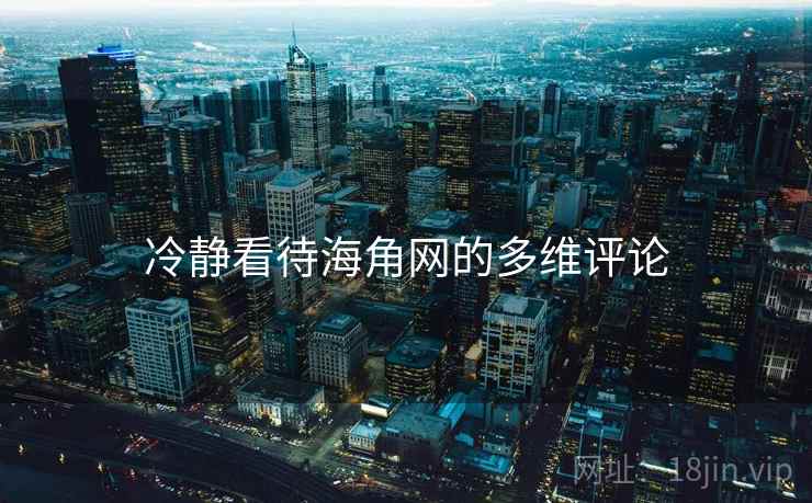 冷静看待海角网的多维评论